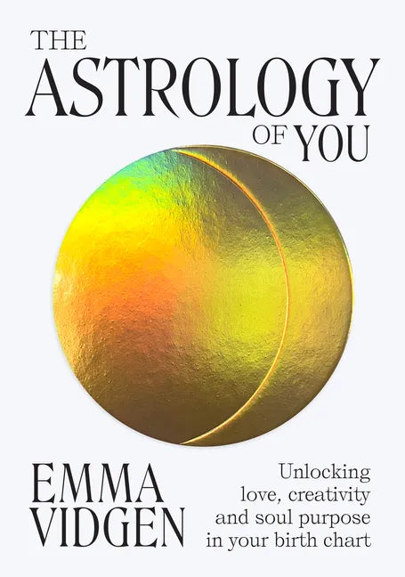 The Astrology of You: Unlocking Love, Creativity and Soul Purpose in Your Birth Chart - Hardcover