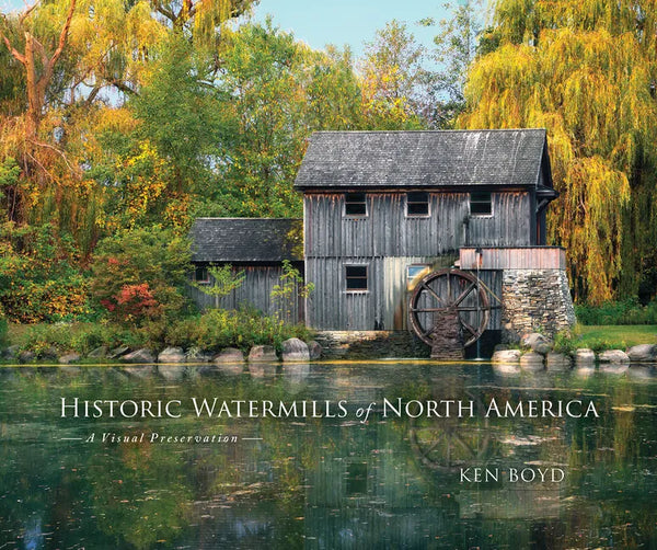 Historic Watermills of North America: A Visual Preservation - Hardcover