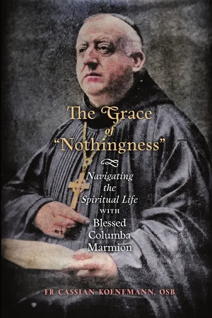 The Grace of "Nothingness": Navigating the Spiritual Life with Blessed Columba Marmion - Paperback