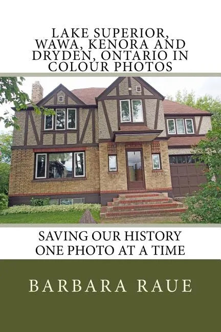 Lake Superior, Wawa, Kenora and Dryden, Ontario in Colour Photos: Saving Our History One Photo at a Time - Paperback