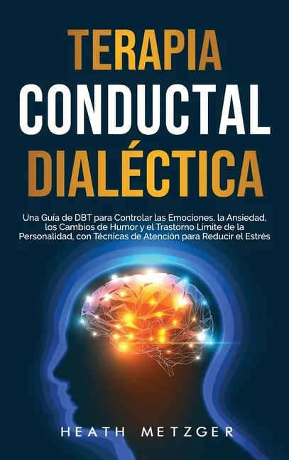 Terapia conductual dialéctica: Una guía de DBT para controlar las emociones, la ansiedad, los cambios de humor y el trastorno límite de la personalid - Hardcover