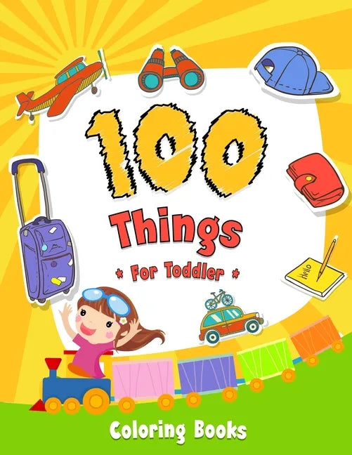 100 Things For Toddler Coloring Book: Easy and Big Coloring Books for Toddlers: Kids Ages 2-4, 4-8, for Boys and Girls (8.5 "x 11" inches 100 pages) - Paperback