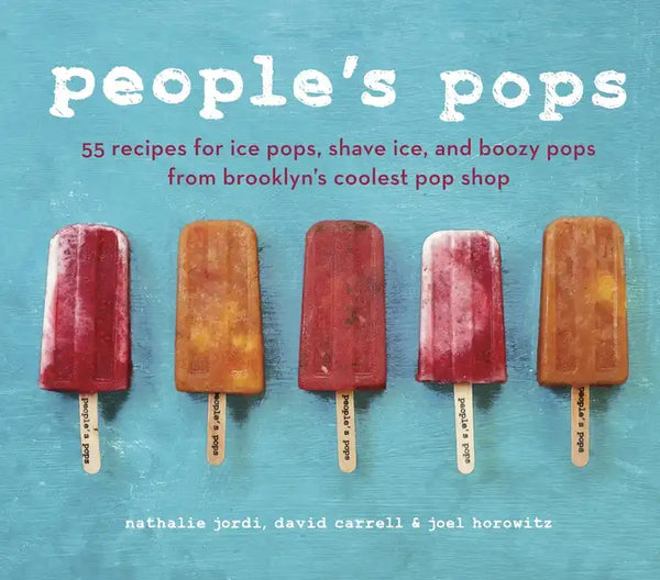 People's Pops: 55 Recipes for Ice Pops, Shave Ice, and Boozy Pops from Brooklyn's Coolest Pop Shop [A Cookbook] - Hardcover