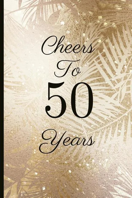 Cheers to 50 Years: A Beautiful 50th Birthday Gift and Keepsake to Write Down Special Moments - Paperback