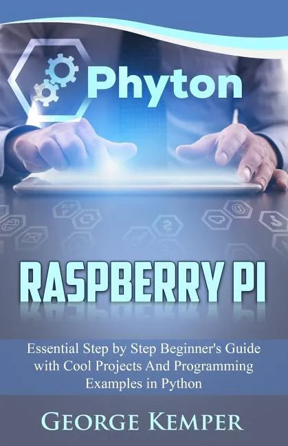 Raspberry Pi: Essential Step by Step Beginner's Guide with Cool Projects And Programming Examples in Python - Paperback