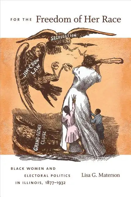 For the Freedom of Her Race: Black Women and Electoral Politics in Illinois, 1877-1932 - Paperback