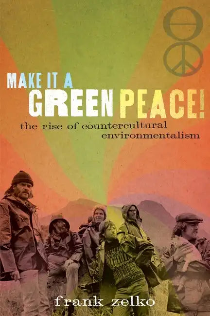 Make It a Green Peace!: The Rise of Countercultural Environmentalism - Paperback