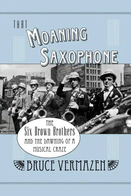 That Moaning Saxophone: The Six Brown Brothers and the Dawning of a Musical Craze - Paperback
