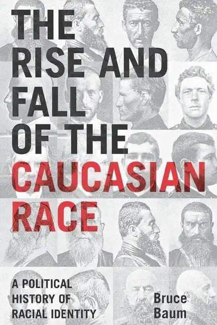 The Rise and Fall of the Caucasian Race: A Political History of Racial Identity - Paperback