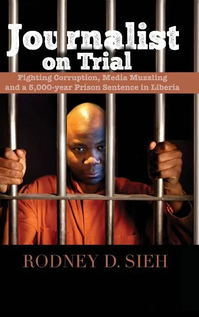 Journalist on Trial: Fighting Corruption, Media Muzzling and a 5,000-Year Prison Sentence in Liberia - Hardcover