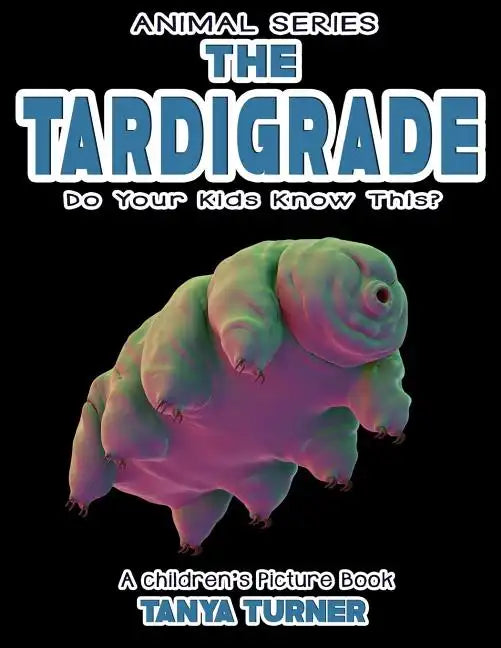 THE TARDIGRADE Do Your Kids Know This?: A Children's Picture Book - Paperback
