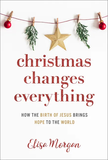 Christmas Changes Everything: How the Birth of Jesus Brings Hope to the World (a Biblical Character Study of Everyone Involved in the Nativity with Pr - Paperback