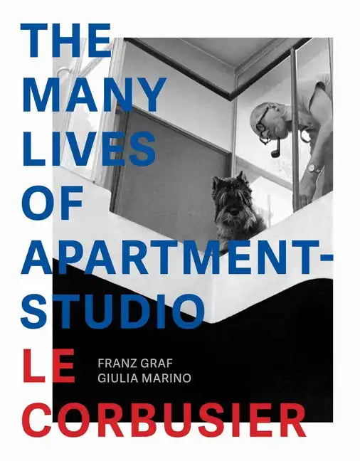 The Many Lives of Apartment-Studio Le Corbusier: 1931-2014 - Hardcover
