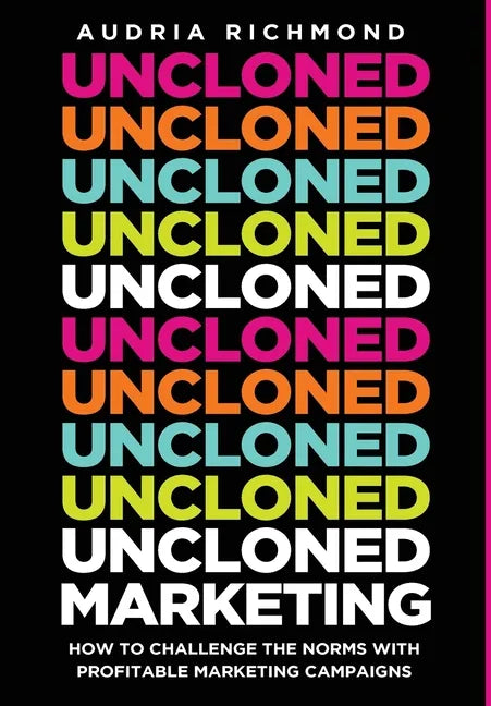 UnCloned Marketing: How to Challenge the Norms with Profitable Marketing Campaigns - Hardcover