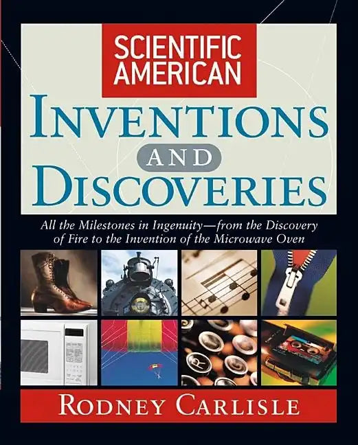 Scientific American Inventions and Discoveries: All the Milestones in Ingenuity--From the Discovery of Fire to the Invention of the Microwave Oven - Hardcover