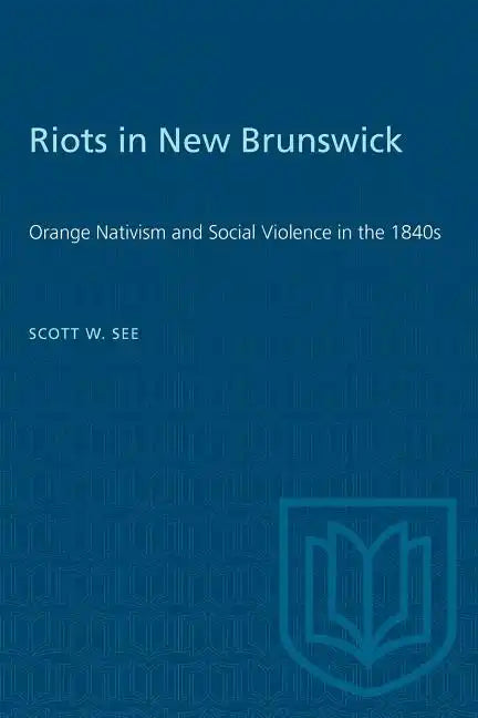 Riots in New Brunswick: Orange Nativism and Social Violence in the 1840s - Paperback