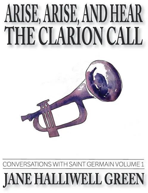 Arise, Arise, and Hear the Clarion Call: Conversations with Saint Germain, Volume 1 - Paperback