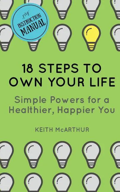 18 Steps to Own Your Life: Simple Powers for a Healthier, Happier You - Paperback