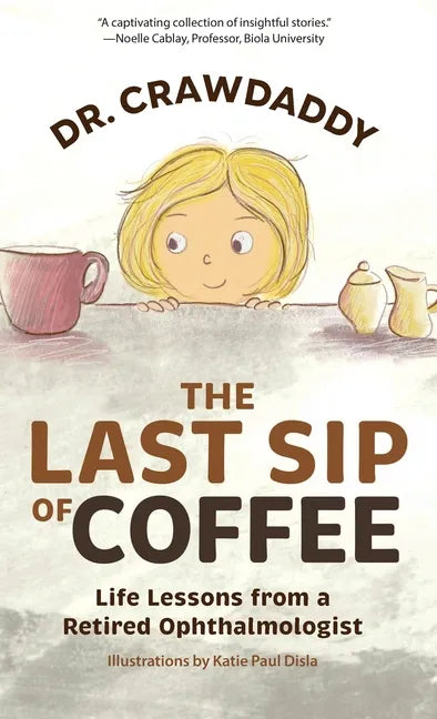 The Last Sip of Coffee: Life Lessons from a Retired Ophthalmologist - Hardcover