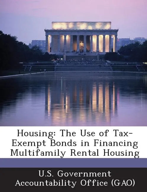 Housing: The Use of Tax-Exempt Bonds in Financing Multifamily Rental Housing - Paperback