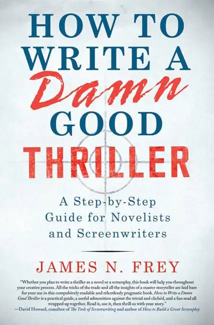 How to Write a Damn Good Thriller: A Step-By-Step Guide for Novelists and Screenwriters - Hardcover