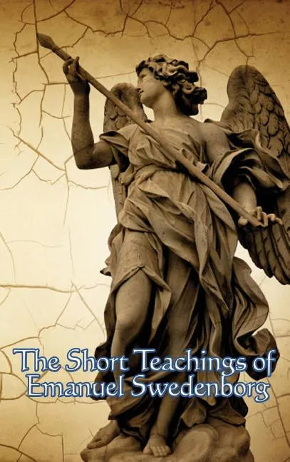 The Short Teachings of Emanuel Swedenborg: White Horse, Brief Exposition, De Verbo, God the Savior, Interaction of the Soul and Body - Hardcover