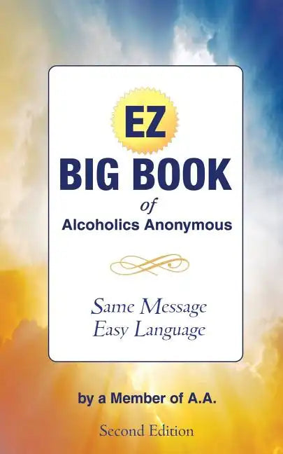 The EZ Big Book of Alcoholics Anonymous: Same Message-Simple Language - Paperback