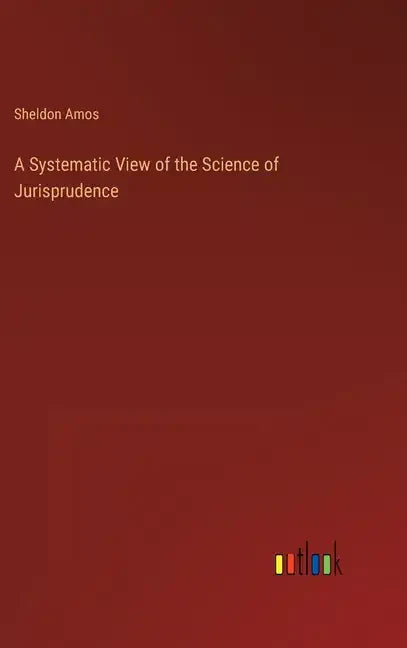 A Systematic View of the Science of Jurisprudence - Hardcover