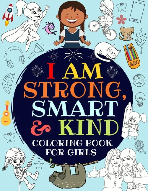 I Am Strong, Smart & Kind: A Coloring Book For Girls - Paperback