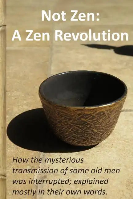 Not Zen: A Zen Revolution: How the mysterious transmission of some old men was interrupted; explained mostly in their own words - Paperback