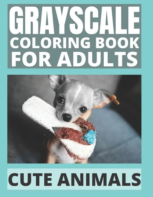 Grayscale Coloring Book For Adults - Cute Animals: 24 Adorable Animals For Beginners and Advanced, One-Sided To Prevent Bleed-Through - Paperback