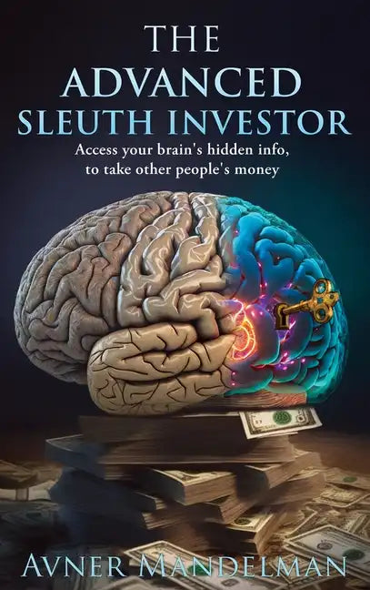 The Advanced Sleuth Investor: Access your brain's hidden info, to take other people's money - Hardcover