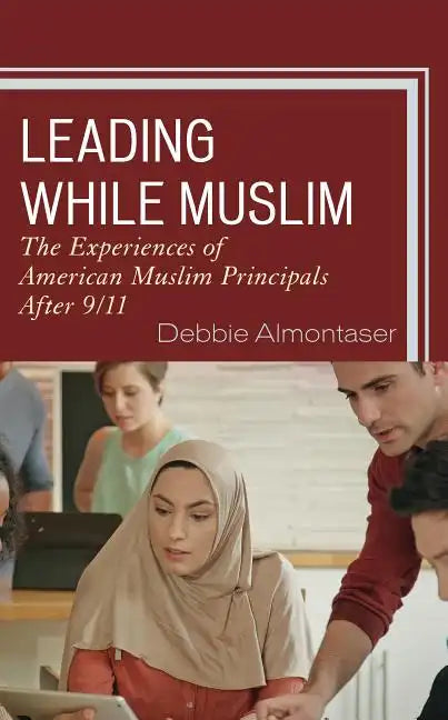 Leading While Muslim: The Experiences of American Muslim Principals after 9/11 - Paperback