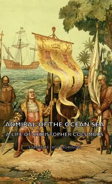 Admiral of the Ocean Sea - A Life of Christopher Columbus - Hardcover
