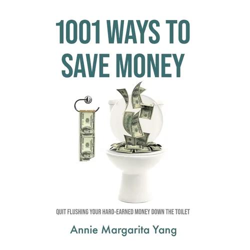 1001 Ways to Save Money: Quit Flushing Your Hard-Earned Money Down the Toilet - Hardcover