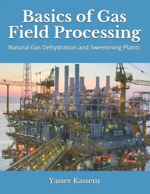 Basics of Gas Field Processing: Operation of Natural Gas Dehydration and Sweetening Plants - Paperback