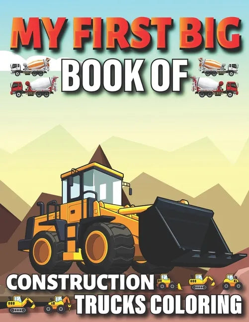 My First Big Book Of Construction Trucks Coloring: Diggers, Dumpers, Cranes and Trucks for Children Teens - Paperback