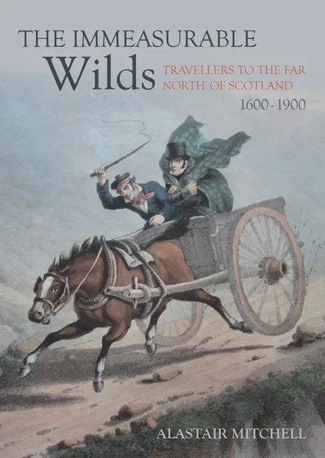 The Immeasurable Wilds: Travellers to the Far North of Scotland, 1600-1900 - Paperback