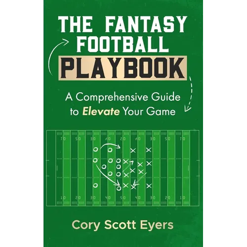 The Fantasy Football Playbook: A Comprehensive Guide to Elevate Your Game - Paperback