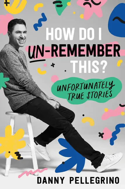 How Do I Un-Remember This?: Unfortunately True Stories - Hardcover