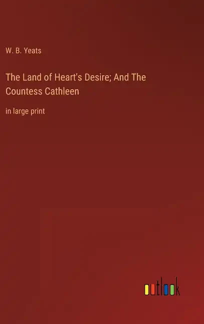 The Land of Heart's Desire; And The Countess Cathleen: in large print - Hardcover