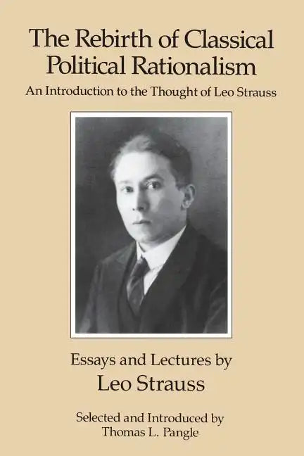 The Rebirth of Classical Political Rationalism: An Introduction to the Thought of Leo Strauss - Paperback