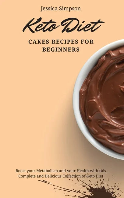 Keto Diet Cakes Recipes for Beginners: Boost your Metabolism and your Health with this Complete and Delicious Collection of Keto Diet - Hardcover