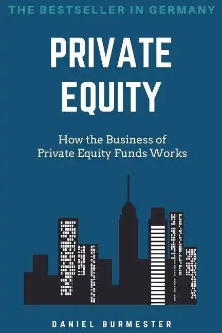 Private Equity: How the Business of Private Equity Funds Works - Paperback