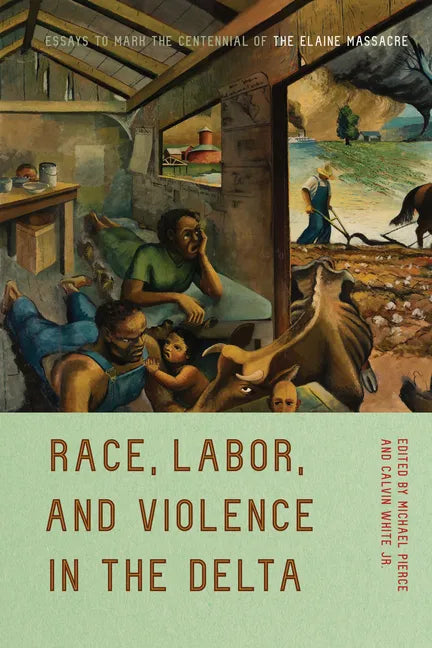 Race, Labor, and Violence in the Delta: Essays to Mark the Centennial of the Elaine Massacre - Paperback