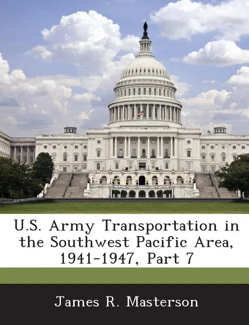 U.S. Army Transportation in the Southwest Pacific Area, 1941-1947, Part 7 - Paperback