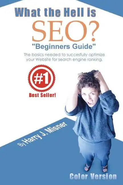 What The Hell Is Seo "Beginners Guide" Color Version: The Basics Needed To Successfully Optimize Your Website For Search Engine Ranking - Paperback
