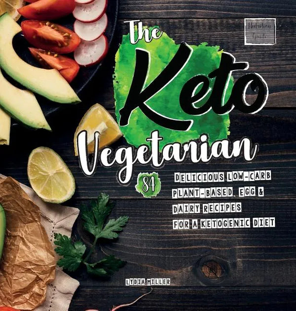 The Keto Vegetarian: 84 Delicious Low-Carb Plant-Based, Egg & Dairy Recipes For A Ketogenic Diet (Nutrition Guide), 2nd Edition - Hardcover