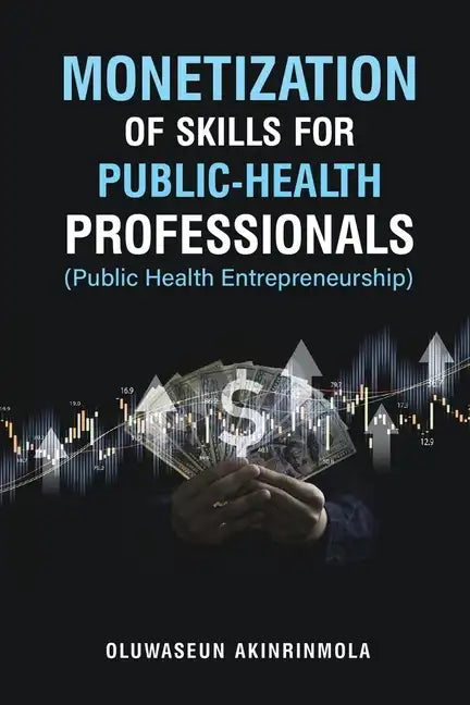 Monetization of Skills for Public Health Professionals: Public Health Entrepreneurship - Paperback