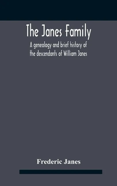 The Janes Family: A Genealogy And Brief History Of The Descendants Of William Janes, The Emigrant Ancestor Of 1637, With An Extended Not - Hardcover